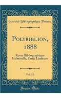 Polybiblion, 1888, Vol. 52: Revue Bibliographique Universelle, Partie Littï¿½raire (Classic Reprint)
