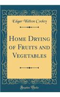 Home Drying of Fruits and Vegetables (Classic Reprint)