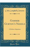 Gammer Gurton's Needle: A Modern Adaptation (Classic Reprint)