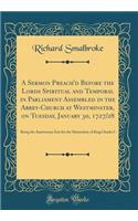 A Sermon Preach'd Before the Lords Spiritual and Temporal in Parliament Assembled in the Abbey-Church at Westminster, on Tuesday, January 30, 1727/28: Being the Anniversary Fast for the Martyrdom of King Charles I (Classic Reprint)