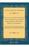 Minutes of the Fifty-Eighth Annual Session of the Cape Fear Original Free-Will Baptist Conference: Being the First Annual Session After the Revision on January 12th and 13th, 1912, Held with Bethel Church, Johnston County, N. C., October 3rd, 4th,