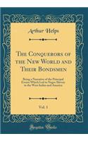 The Conquerors of the New World and Their Bondsmen, Vol. 1: Being a Narrative of the Principal Events Which Led to Negro Slavery in the West Indies and America (Classic Reprint): Being a Narrative of the Principal Events Which Led to Negro Slavery in the West Indies and America (Classic Reprint)