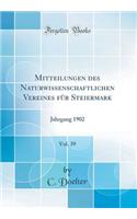 Mitteilungen Des Naturwissenschaftlichen Vereines Fï¿½r Steiermark, Vol. 39: Jahrgang 1902 (Classic Reprint): Jahrgang 1902 (Classic Reprint)