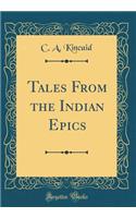 Tales From the Indian Epics (Classic Reprint)
