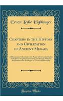 Chapters in the History and Civilization of Ancient Megara: A Dissertation Submitted to the Board of University Studies of the Johns Hopkins University in Conformity With the Requirements for the Degree of Doctor of Philosophy (Classic Reprint)