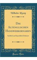 Die Altenglischen Handwerkernamen: Sachlich Und Sprachlich ErlÃ¤utert (Classic Reprint)