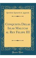 Conquista Delas Islas Malucas Al Rey Felipe III (Classic Reprint)
