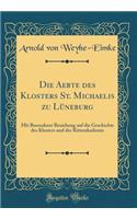 Die Aebte des Klosters St. Michaelis zu Lüneburg: Mit Besonderer Beziehung auf die Geschichte des Klosters und der Ritterakademie (Classic Reprint)