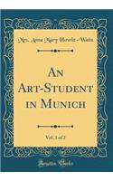 An Art-Student in Munich, Vol. 1 of 2 (Classic Reprint)