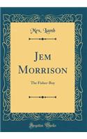 Jem Morrison: The Fisher-Boy (Classic Reprint)