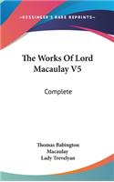 The Works Of Lord Macaulay V5: Complete