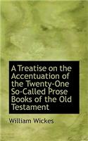 A Treatise on the Accentuation of the Twenty-One So-Called Prose Books of the Old Testament