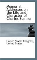 Memorial Addresses on the Life and Character of Charles Sumner
