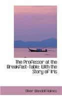 The Professor at the Breakfast-Table: With the Story of Iris