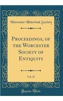 Proceedings, of the Worcester Society of Entiquity, Vol. 21 (Classic Reprint)