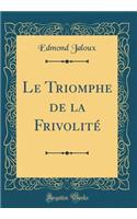 Le Triomphe de la FrivolitÃ© (Classic Reprint)