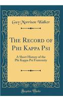 The Record of Phi Kappa Psi: A Short History of the Phi Kappa Psi Fraternity (Classic Reprint)