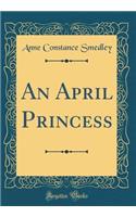An April Princess (Classic Reprint)