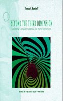 Beyond the Third Dimension: Geometry, Computer Graphics and Higher Dimensions (A Scientific American Library paperback)