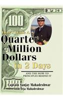 How I Made a Quarter of a Million Dollars in Two Days: Including the How-To Principles Behind It