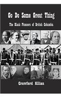 Go Do Some Great Thing: The Black Pioneers of British Columbia