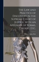 Law and Practice of Discovery in the Supreme Court of Justice, With an Appendix of Forms, Orders, Etc.