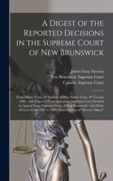 Digest of the Reported Decisions in the Supreme Court of New Brunswick [microform]