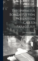 Theophrastus Bombastus von Hohenheim Called Paracelsus