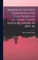 Memoir of the First Campaign in the Hills North of Cutchee, Under Major Billamore, in 1839--40