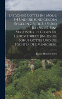 Söhne Gottes in 1 Mos. 6, 1-4 Und Die Sündigenden Engel in 2 Petr. 2, 4,5 Und Jud. Vs. 6,7, Eine Streitschrift Gegen Dr. Hengstenberg [In His Die Söhue Gottes Und Die Töchter Der Menschen].