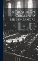 Treatise On Crimes and Misdemeanors; Volume 1