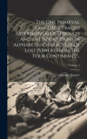One Primeval Language Traced Experimentally Through Ancient Inscriptions In Alphabetic Characters Of Lost Powers From The Four Continents ...; Volume 1