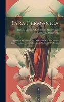 Lyra Germanica: Hymns for the Sundays and Chief Festivals of the Christian Year. Translated From the German by Catherine Winkworth