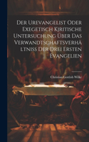 Der Urevangelist Oder Exegetisch Kjritische Untersuchung Über Das Verwandtschaftsverhältniss Der Drei Ersten Evangelien