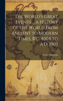 World's Great Events ... a History of the World From Ancient to Modern Times, B.C. 4004 to A.D. 1903