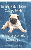 Everything I Need Comes to Me Effortlessly and Naturally Academic Diary 2019-2020: Pug Dog Monthly Week to View Academic Planner Mid Year