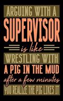 Arguing with a SUPERVISOR is like wrestling with a pig in the mud. After a few minutes you realize the pig likes it.: Graph Paper 5x5 Notebook for People who like Humor and Sarcasm