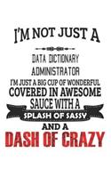 I'm Not Just A Data Dictionary Administrator I'm Just A Big Cup Of Wonderful Covered In Awesome Sauce With A Splash Of Sassy And A Dash Of Crazy