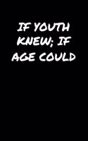 If Youth Knew If Age Could&#65533;: A soft cover blank lined journal to jot down ideas, memories, goals, and anything else that comes to mind.