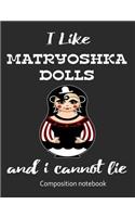 I Love Matryoshka Dolls And I Cannot Lie Composition Notebook: 7.44" x 9.69" 100 pages 50 sheets Composition Notebook College Ruled Book