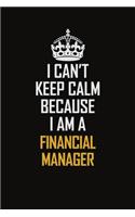 I Can't Keep Calm Because I Am A Financial Manager