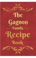 The Gagnon Family Recipe Book: Blank Recipe Book to Write In to Keep Safe Heirloom Family and Loved Recipes
