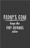 Today's Goal, Keep The Tiny Humans Alive