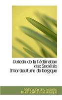 Bulletin de La F D Ration Des Soci T?'s Dhorticulture de Belgique: (English)