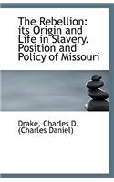 The Rebellion: Its Origin and Life in Slavery. Position and Policy of Missouri
