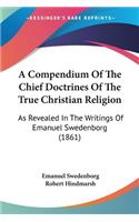A Compendium Of The Chief Doctrines Of The True Christian Religion: As Revealed In The Writings Of Emanuel Swedenborg (1861)(English)