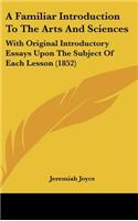A Familiar Introduction to the Arts and Sciences: With Original Introductory Essays Upon the Subject of Each Lesson (1852)