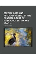 Special Acts and Resolves Passed by the General Court of Massachusetts in the Year