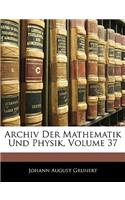 Archiv Der Mathematik Und Physik, Siebenunddreissigster Theil