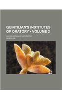 Quintilian's Institutes of Oratory (Volume 2); Or, Education of an Orator